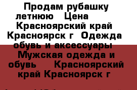 Продам рубашку летнюю › Цена ­ 350 - Красноярский край, Красноярск г. Одежда, обувь и аксессуары » Мужская одежда и обувь   . Красноярский край,Красноярск г.